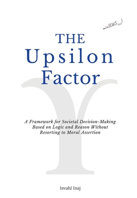 Coperta cărții 'The Upsilon Factor: A Framework for Societal Decision-Making Based on Logic and Reason Without Resorting to Moral'