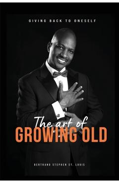 Coperta cărții 'The Art of Growing Old - Bertrand Stephen St Louis'