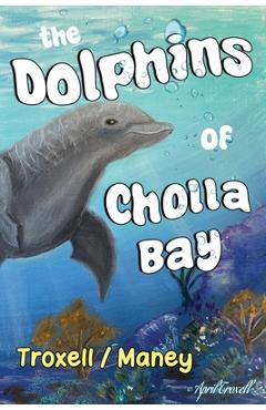 The Dolphins of Cholla Bay - Troxell Maney