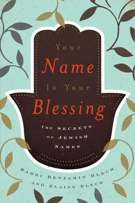 Your Name Is Your Blessing: The Secrets of Jewish Names - Benjamin Blech