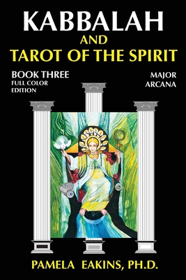 Kabbalah and Tarot of the Spirit: Book Three. The Major Arcana - Pamela Eakins