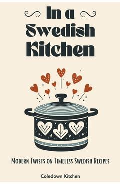 Poza produsului In a Swedish Kitchen: Modern Twists on Timeless Swedish Recipes - Coledown Kitchen