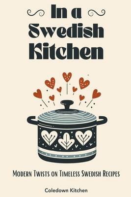 In a Swedish Kitchen: Modern Twists on Timeless Swedish Recipes - Coledown Kitchen