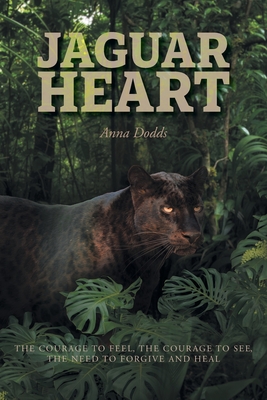 Jaguar Heart: The Courage to Feel, the Courage to See, the Need to Forgive and Heal - Anna Dodds