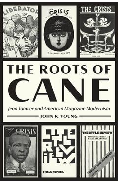 Coperta cărții 'The Roots of Cane: Jean Toomer and American Magazine Modernism - John K. Young'