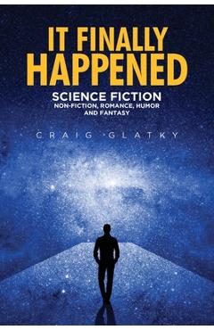 Coperta cărții 'It Finally Happened: Science Fiction, Non Fiction, Romance, Humor and Fantasy - Craig Glatky'