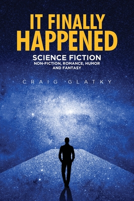Coperta cărții 'It Finally Happened: Science Fiction, Non Fiction, Romance, Humor and Fantasy - Craig Glatky'
