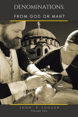 Denominations: FROM GOD OR MAN?: Volume Two - John F. Lugger