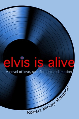 elvis is alive - Robert M. Maughon