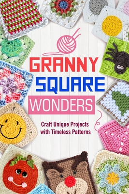 Granny Square Wonders: Craft Unique Projects with Timeless Patterns - Joel Baldwin