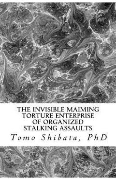 Poza produsului The Invisible Maiming Torture Enterprise of Organized Stalking Assaults - Tomo Shibata Ph. D.