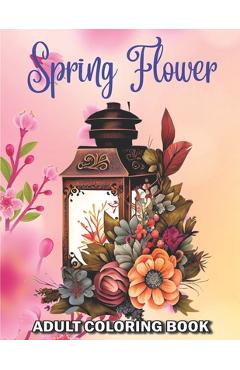 Coperta cărții 'Spring Flower Adult Coloring Book: 50 Easy New Spring Themed Flowers Coloring Pages for Adults and Seniors Large Print'