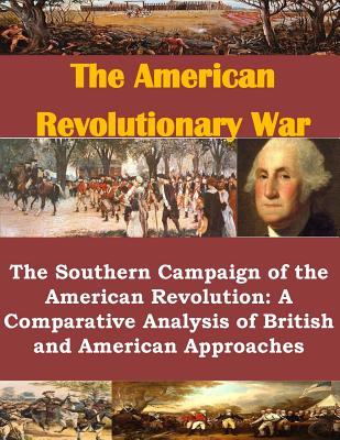The Southern Campaign of the American Revolution: A Comparative Analysis of British and American Approaches - 