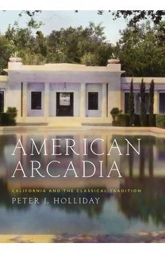 Coperta cărții 'American Arcadia: California and the Classical Tradition - Peter J. Holliday'