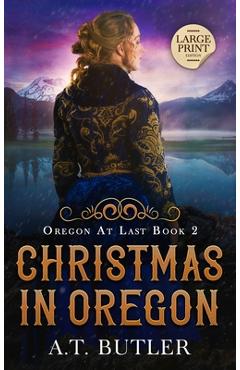 Coperta cărții 'Christmas in Oregon: Historical Women's Fiction Saga Large Print - A. T. Butler'