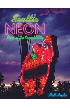 Coperta cărții 'Seattle Neon: Signs of the Emerald City - Matt Hucke'