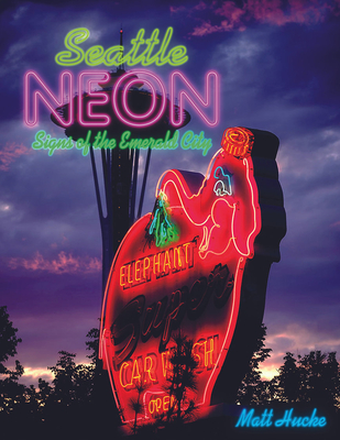 Coperta cărții 'Seattle Neon: Signs of the Emerald City - Matt Hucke'