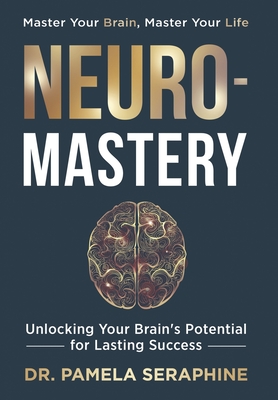 Coperta cărții 'Neuro-Mastery: Unlocking Your Brain's Potential for Lasting Success - Pamela Seraphine'