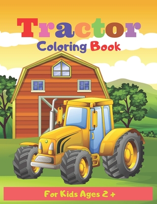 Tractor Coloring Book For Kids Ages 2 +: Tractor coloring book for kids & toddlers - activity books for preschooler - coloring book for Boys, Girls, F - Art Coloring Books