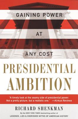 Presidential Ambition: Gaining Power at Any Cost - Richard Shenkman