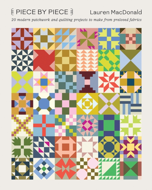 Piece by Piece: 20 Modern Patchwork and Quilting Projects to Make from Preloved Fabrics - Lauren Macdonald