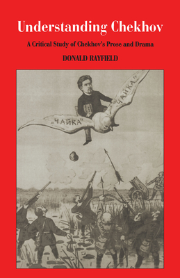 Understanding Chekhov: A Critical Study of Chekhov's Prose and Drama - Donald Rayfield