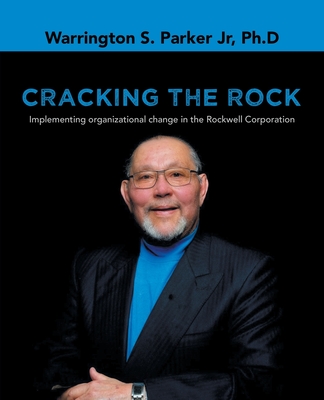 Coperta cărții 'Cracking the Rock: Implementing organizational change in the Rockwell Corporation - Warrington S. Parker Ph. D.'