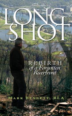 Long Shot: Rebirth of a Forgotten Riverfront - Mark Bennett