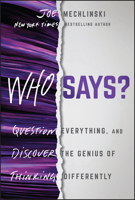 Coperta cărții 'Who Says?: Question Everything and Discover the Genius of Thinking Differently - Joe Mechlinski'