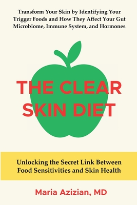 The Clear Skin Diet: Unlocking the Secret Link Between Food Sensitivities and Skin Health - Maria Azizian