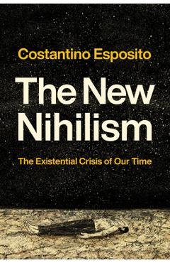 Coperta cărții 'The New Nihilism: The Existential Crisis of Our Time - Costantino Esposito'