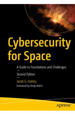 Cybersecurity for Space: A Guide to Foundations and Challenges - Jacob G. Oakley