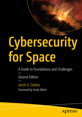 Cybersecurity for Space: A Guide to Foundations and Challenges - Jacob G. Oakley