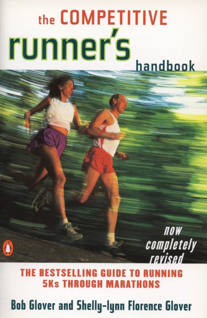 The Competitive Runner's Handbook: The Bestselling Guide to Running 5ks Through Marathons - Bob Glover