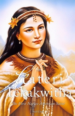Coperta cărții 'St. Kateri Tekakwitha: The First Native American Saint - Saul Cross'