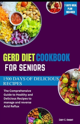 Gerd Diet Cookbook for Seniors: The Comprehensive Guide to Healthy and Delicious Recipes to manage and reverse Acid Reflux - Cody Knight