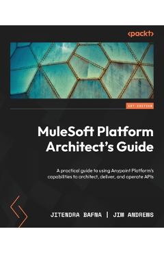 Coperta cărții 'MuleSoft Platform Architect's Guide: A practical guide to using Anypoint Platform's capabilities to architect, deliver,'