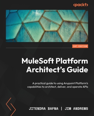 Coperta cărții 'MuleSoft Platform Architect's Guide: A practical guide to using Anypoint Platform's capabilities to architect, deliver,'
