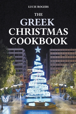 The Greek Christmas Cookbook - Lucie Rogers