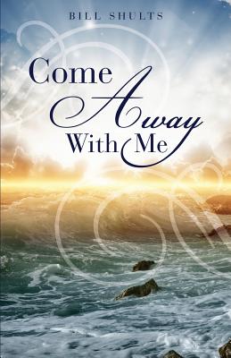 Coperta cărții 'Come Away With Me - Bill Shults'