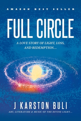 Full Circle: A Love Story of Light, Loss and Redemption... - J. Karston Buli