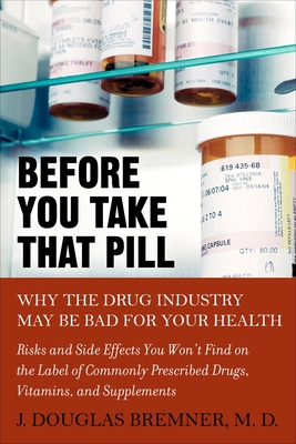 Before You Take that Pill: Why the Drug Industry May Be Bad for Your Health - J. Douglas Bremner