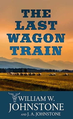 The Last Wagon Train: The Last Wagon Train - William W. Johnstone