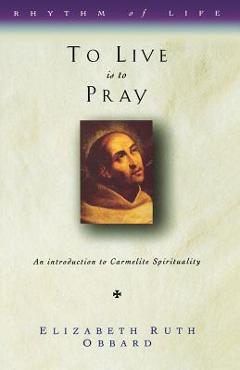 Poza produsului To Live Is to Pray: An Introduction to Carmelite Spirituality - Elizabeth Ruth Obbard