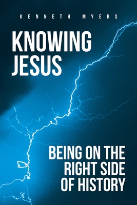 Knowing Jesus: Being on the Right Side of History - Kenneth Myers