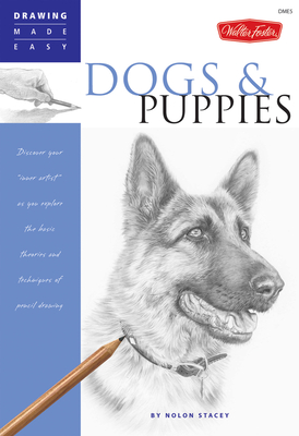 Dogs and Puppies: Discover Your Inner Artist as You Explore the Basic Theories and Techniques of Pencil Drawing - Nolon Stacey