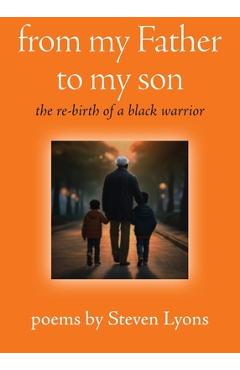 Coperta cărții 'from my Father to my son: the re-birth of a black warrior - Steven Lyons'