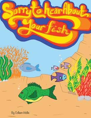 Sorry To Hear About Your Fish - Colleen Hollis
