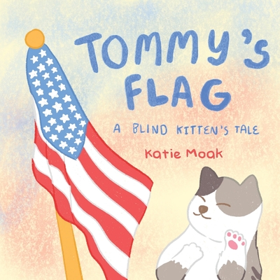 Tommy's Flag: A Blind Kitten's Tale - Katie Moak