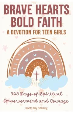 Coperta cărții 'Brave Hearts, Bold Faith: A Devotion for Teen Girls: 365 Days of Spiritual Empowerment and Courage - Devote Daily'